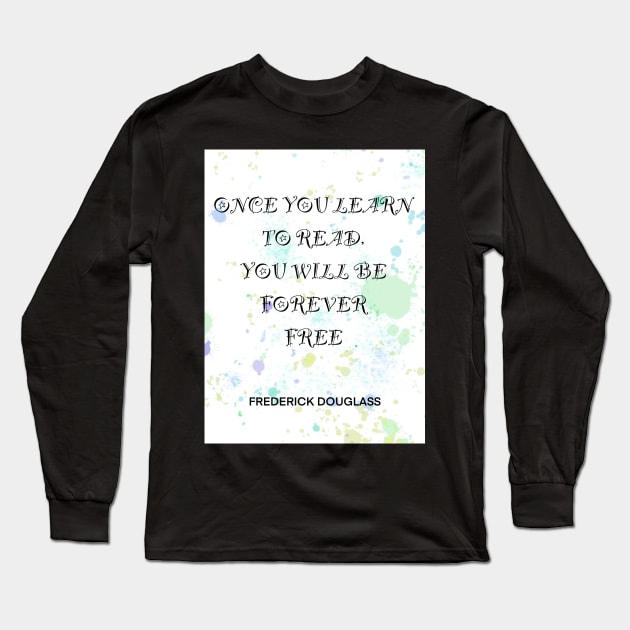 FREDERICK DOUGLASS quote .4 - ONCE YOU LEARN TO READ YOU WILL BE FOREVER FREE Long Sleeve T-Shirt by lautir